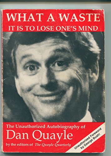 Imagen de archivo de What a Waste It Is to Lose One's Mind: The Unauthorized Autobiography of Dan Quayle a la venta por Wonder Book