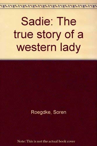 Sadie: The True Story of a Western Lady (9780962924224) by Roegdke, Soren