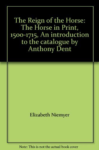 Beispielbild fr The Reign of the Horse: The Horse in Print, 1500-1715, An introduction to the catalogue by Anthony Dent zum Verkauf von Wonder Book