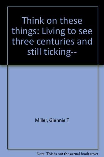 Imagen de archivo de Think on these things: Living to see three centuries and still ticking a la venta por BookHolders