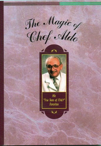 9780962929915: The Magic of Chef Aldo: His True Taste of Italy Favorites