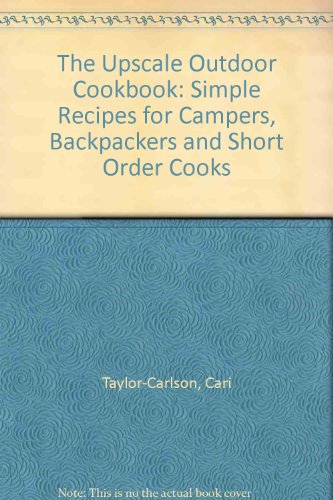 Stock image for The Upscale Outdoor Cookbook: Simple Recipes for Campers, Backpackers and Short Order Cooks for sale by Ergodebooks