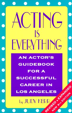 Acting Is Everything: An Actor's Guidebook for a Successful Career in Los Angeles