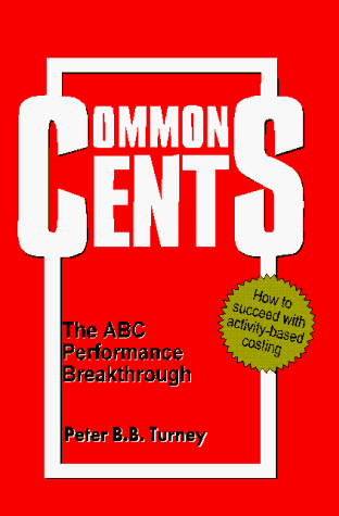 Common Cents: The ABC Performance Breakthrough (9780962957604) by Turney, Peter B. B.