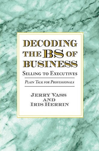 Imagen de archivo de Decoding the BS of Business, Selling to Executives: Plain Talk for Professionals a la venta por AwesomeBooks