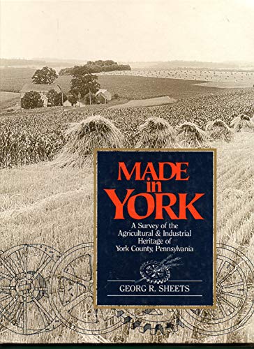 MADE IN YORK; A SURVEY OF THE AGRICULTURAL & INDUSTRIAL HERITAGE OF YORK COUNTY, PENNSYLVANIA.