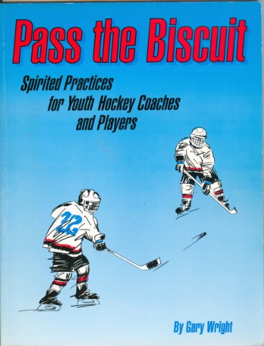 Pass the Biscuit: Spirited Practices for Youth Hockey Coaches and Players (9780962970306) by Wright, Gary