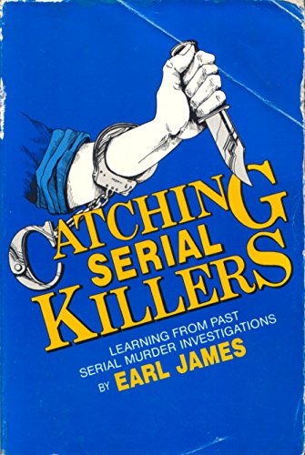 Catching Serial Killers Learning From Past Serial Murder Investigations By James Earl Intl