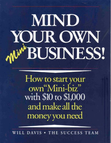 Stock image for Mind Your Own Mini-Business! : How to Start Your Own "Mini-Biz" with 10 to 1,000 Dollars and Make All the Money You Need for sale by Better World Books