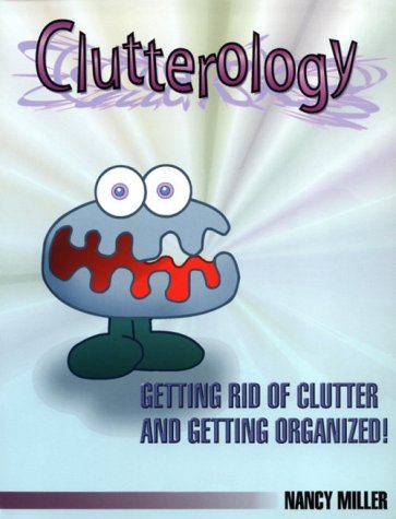 Stock image for Clutterology : Getting Rid of Clutter and Getting Organized! for sale by Better World Books