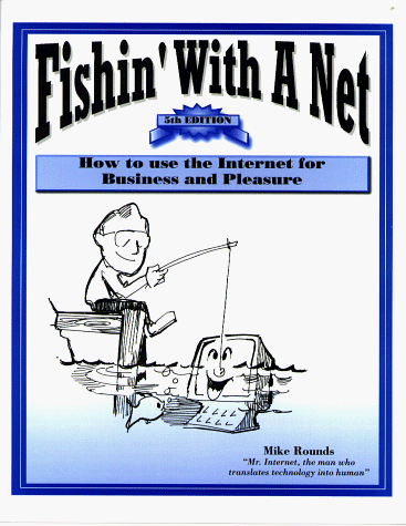 Fishin' With A Net How to Use the Internet for Business and (9780962994463) by Rounds, Mike