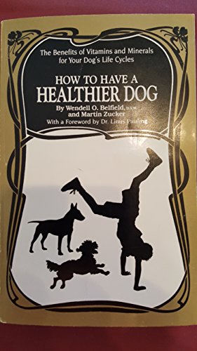 Stock image for How to Have a Healthier Dog: The Benefits of Vitamins and Minerals for Your Dog's Life Cycles for sale by HPB-Ruby