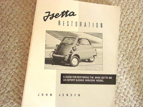 Imagen de archivo de Isetta restoration: A guide for restoring the BMW Isetta 300 US export sliding window model Jensen, John a la venta por The Book Spot