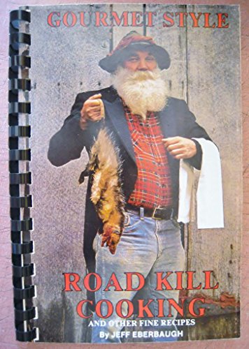 Gourmet Style Road Kill Cooking and Other Fine Recipes - Eberbaugh, Jeff