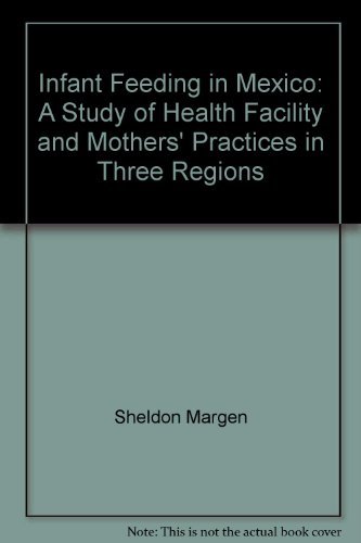Infant Feeding in Mexico: A Study of Health Facility and Mothers' Practices in Three Regions (9780963001009) by Sheldon Margen; Vijaya Melnick; Linda Neuhauser; Enrique Rios