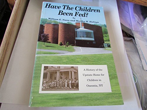 HAVE THE CHILDREN BEEN FED? A HISTORY OF THE UPSTATE HOME FOR CHILDREN IN ONEONTA, NEW YORK