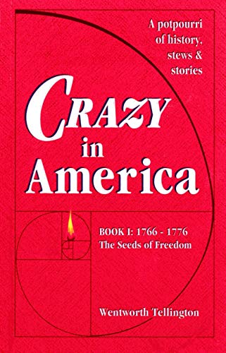 Crazy in America: Book I: 1766-1776 the Seeds of Freedom: a Potpourri of History, Stews and Stories
