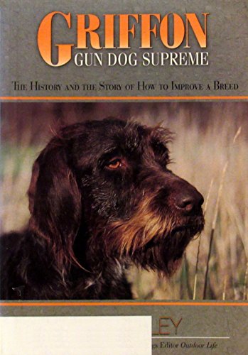 Beispielbild fr Griffon Gun Dog Supreme: The History and the Story of How to Improve a Breed [signed] zum Verkauf von Gold Beach Books & Art Gallery LLC