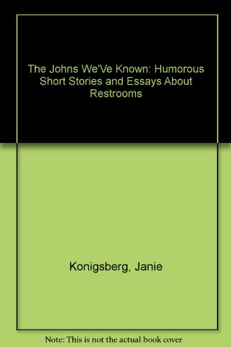 Beispielbild fr The Johns We'Ve Known: Humorous Short Stories and Essays About Restrooms zum Verkauf von Wonder Book