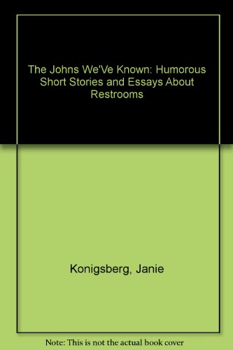 The Johns We've Known : Humorous Short Stories and Essays about Restrooms