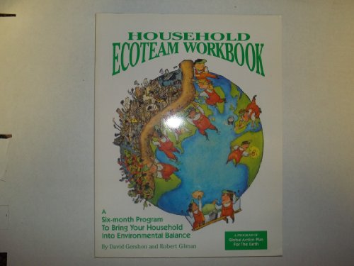 Household Ecoteam Workbook: A Six-Month Program to Bring Your Household into Environmental Balance (9780963032706) by Gershon, David; Gilman, Robert