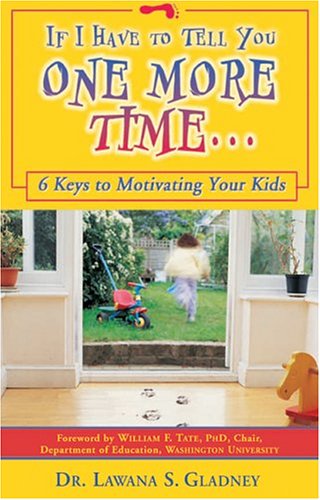 Stock image for If I Have to Tell You One More Time.: 6 Keys to Motivating Your Kids for sale by BooksRun