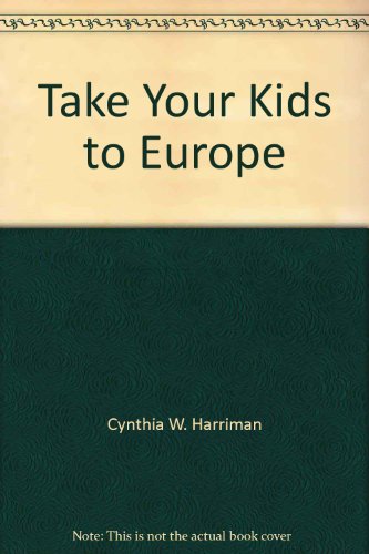 Stock image for Take Your Kids to Europe: Practical, Low Cost Advice for Families Who Want to Go Beyond. for sale by More Than Words