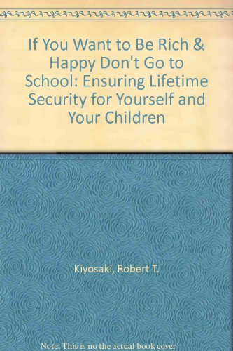 9780963065353: If You Want to Be Rich & Happy Don't Go to School: Ensuring Lifetime Security for Yourself and Your Children