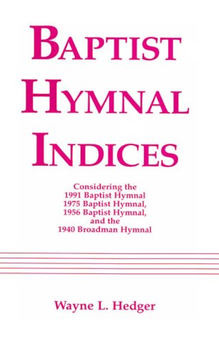9780963065605: Baptist Hymnal Indices: Considering the 1991 Baptist Hymnal, 1975 Baptist Hymnal, 1956 Baptist Hymnal, and 1940 Broadman Hymnal