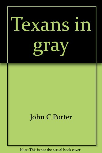 Stock image for Texans in gray: A regimental history of the Eighteenth Texas Infantry, Walker's Texas Division in the Civil War : from the firsthand accounts for sale by HPB-Diamond