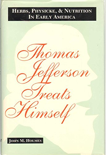 Thomas Jefferson Treats Himself: Herbs, Physicke, & Nutrition In Early America