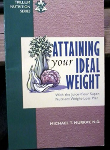 Stock image for Attaining your ideal weight: With the juice+four super-nutrient weight-loss plan (Trillium nutrition series) for sale by Hippo Books