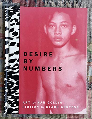 Beispielbild fr Desire By Numbers: Art by Nan Goldin, Fiction by Klaus Kertess zum Verkauf von Village Works