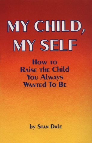 Imagen de archivo de My Child, My Self: How to Raise the Child You Always Wanted to Be a la venta por Wonder Book