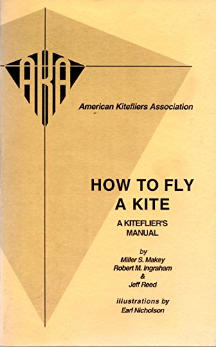 How to Fly a Kite: A Kiteflier's Manual (9780963117595) by Makey, Miller S.; Ingrham, Robert M.; Reed, Jeff