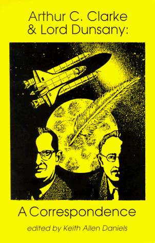 Arthur C. Clarke & Lord Dunsany: A Correspondence (9780963120304) by Arthur C. Clarke; Edward John Moreton Drax Plunkett Dunsany; Keith Allen Daniels
