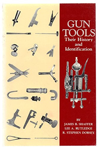 Gun Tools: Their History and Identification (9780963120809) by Shaffer, James B.; Rutledge, Lee A.; Dorsey, R. Stephen