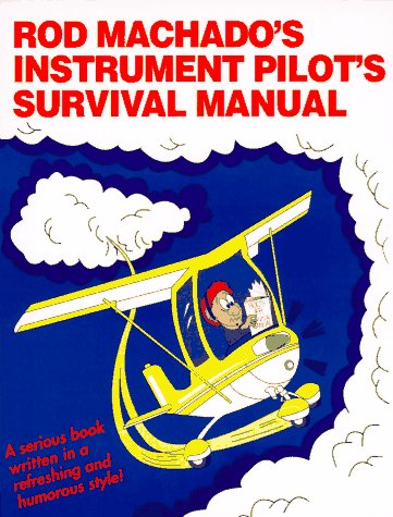 Imagen de archivo de Rod Machado's Instrument Pilot's Survival Manual: Serious Book Written in a Fun Refreshing Style a la venta por Jenson Books Inc