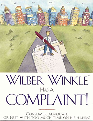 Imagen de archivo de Wilber Winkle Has a Complaint! : Consumer Advocate or Nut with Too Much Time on His Hands? a la venta por Better World Books