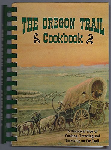 The Oregon Trail Cookbook: A Historical View of Cooking, Traveling and Surviving on the Trail (9780963124937) by Morris, Scott