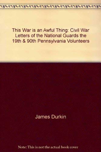 Beispielbild fr THIS WAR IS AN AWFUL THING - CIVIL WAR LETTERS OF THE NATIONAL GUARDS - THE 19TH AND 90TH PENNSYLVANIA VOLUNTEERS zum Verkauf von Wonder Book