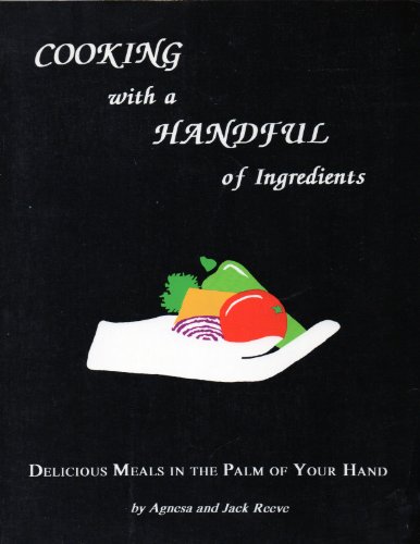 Beispielbild fr Cooking With a Handful of Ingredients: Delicious Meals in the Palm of Your Hand zum Verkauf von Half Price Books Inc.