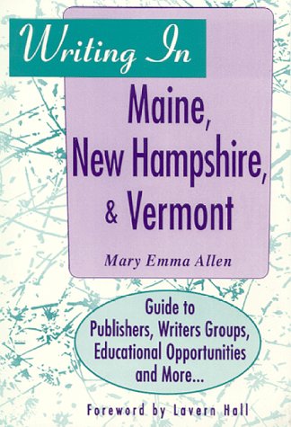 Stock image for Writing in Maine, New Hampshire, Vermont: Guide to Publishers, Writers Groups, Educational Opportunities and More. for sale by Ezekial Books, LLC
