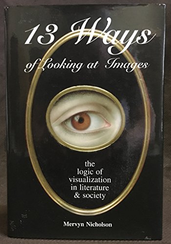 9780963147851: 13 Ways of Looking at Images: The Logic of Visualization in Literature & Society