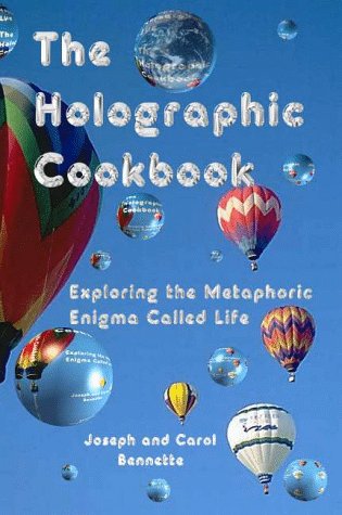 The Holoraphic Cookbook: Exploring the Metaphoric Enigma Called Life.