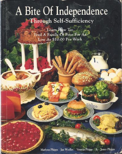 Stock image for A Bite of Independence Through Self-Sufficiency: Learn How to Feed a Family of Four for As Low As $10 Per Week for sale by ThriftBooks-Atlanta