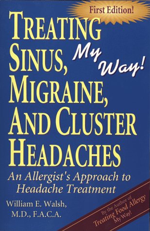 Imagen de archivo de Treating Sinus, Migraine, and Cluster Headaches, My Way : An allergist's approach to headache treatment a la venta por HPB-Emerald
