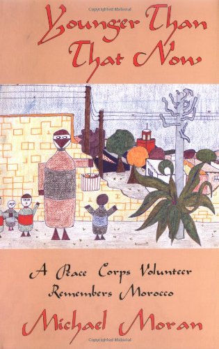 Younger Than That Now: A Peace Corps Volunteer Remembers Morocco (9780963159786) by Moran, Michael