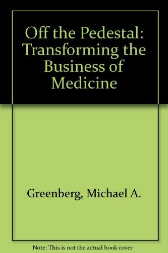 Imagen de archivo de Off the Pedestal: Transforming the Business of Medicine a la venta por Wonder Book
