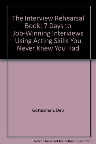 Stock image for The Interview Rehearsal Book: 7 Days to Job-Winning Interviews Using Acting Skills You Never Knew You Had for sale by Wonder Book